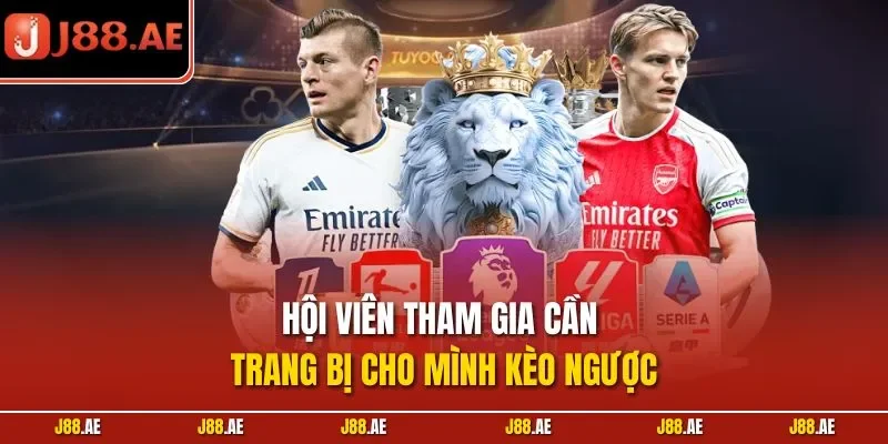 Hội viên tham gia cần trang bị cho mình kèo ngược
