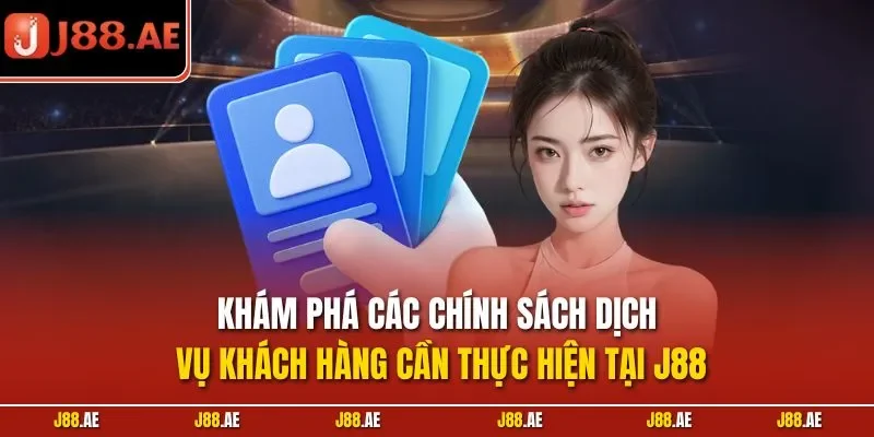 Khám phá các chính sách dịch vụ khách hàng cần thực hiện tại J88