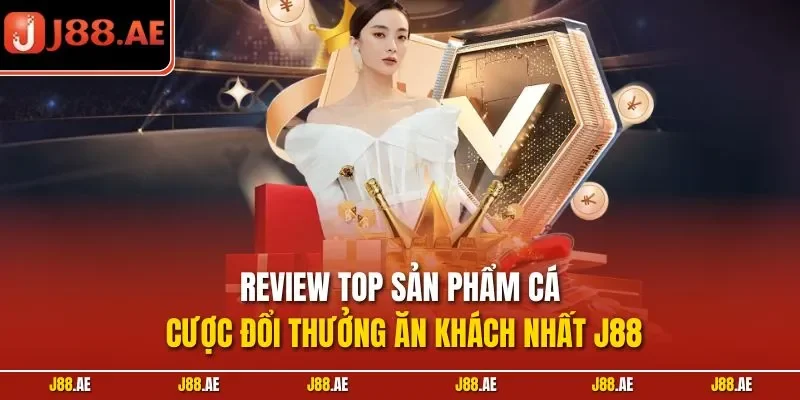 Review top sản phẩm cá cược đổi thưởng ăn khách nhất J88
